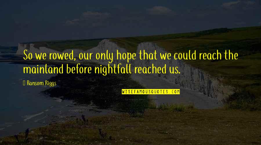 Rowed Up Quotes By Ransom Riggs: So we rowed, our only hope that we