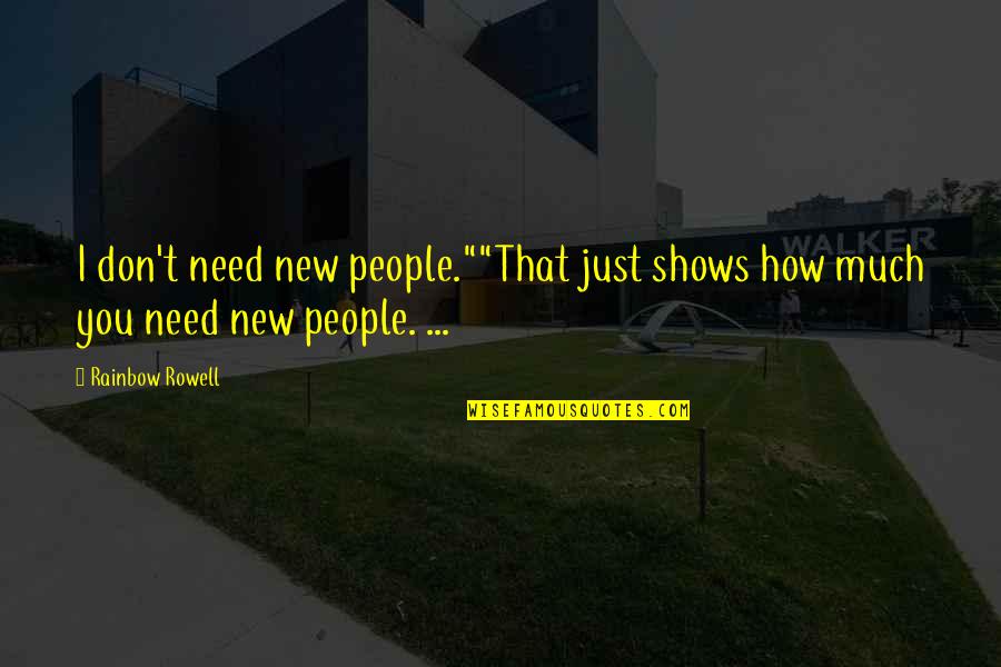 Rowell Quotes By Rainbow Rowell: I don't need new people.""That just shows how