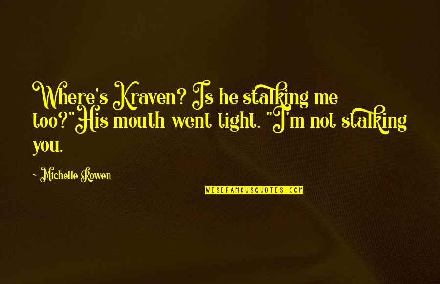 Rowen Quotes By Michelle Rowen: Where's Kraven? Is he stalking me too?"His mouth
