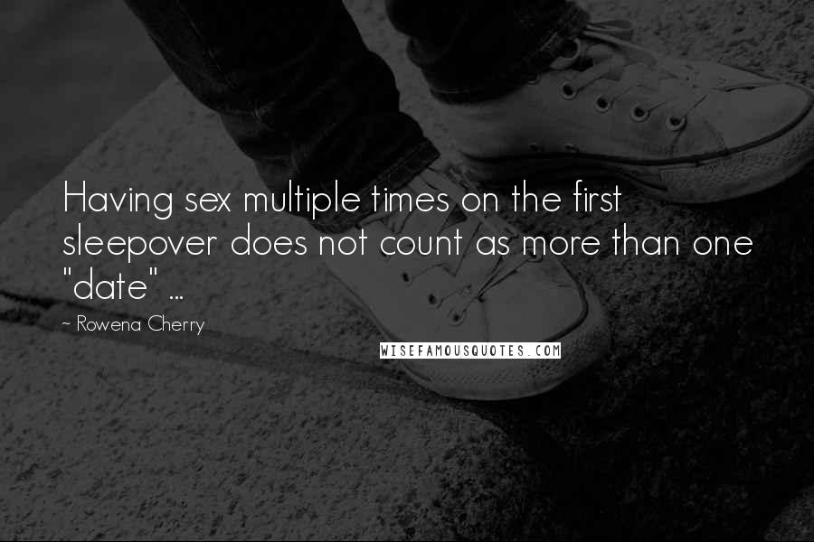 Rowena Cherry quotes: Having sex multiple times on the first sleepover does not count as more than one "date" ...