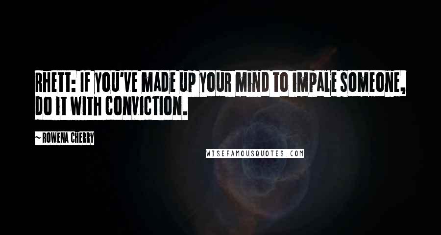 Rowena Cherry quotes: Rhett: If you've made up your mind to impale someone, do it with conviction.