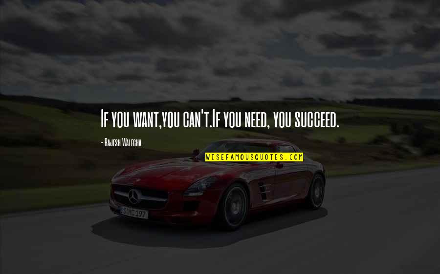 Rowena Quotes By Rajesh Walecha: If you want,you can't.If you need, you succeed. Rowena Quotes By Rajesh Walecha: If you want,you can't.If you need, you succeed.
