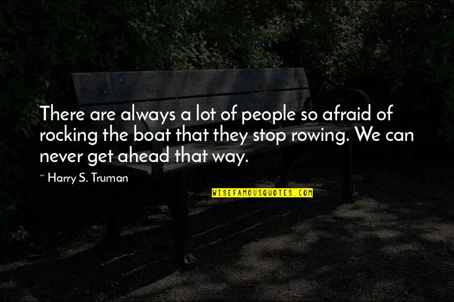 Rowing A Boat Quotes By Harry S. Truman: There are always a lot of people so