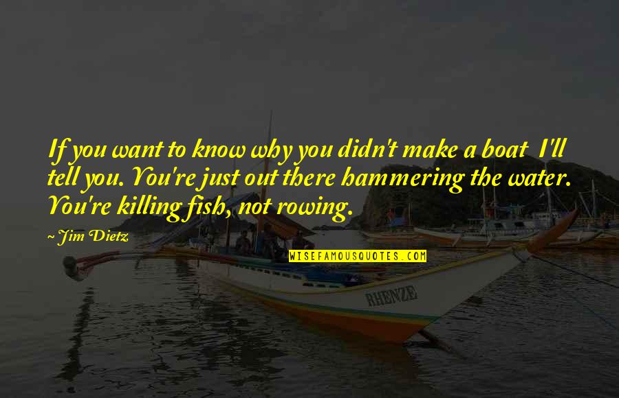 Rowing A Boat Quotes By Jim Dietz: If you want to know why you didn't