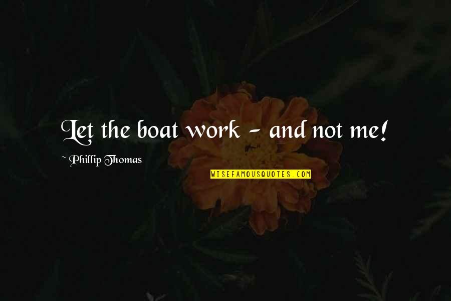 Rowing A Boat Quotes By Phillip Thomas: Let the boat work - and not me!