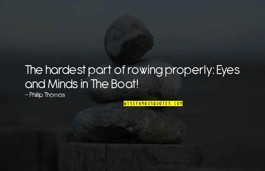 Rowing A Boat Quotes By Phillip Thomas: The hardest part of rowing properly: Eyes and