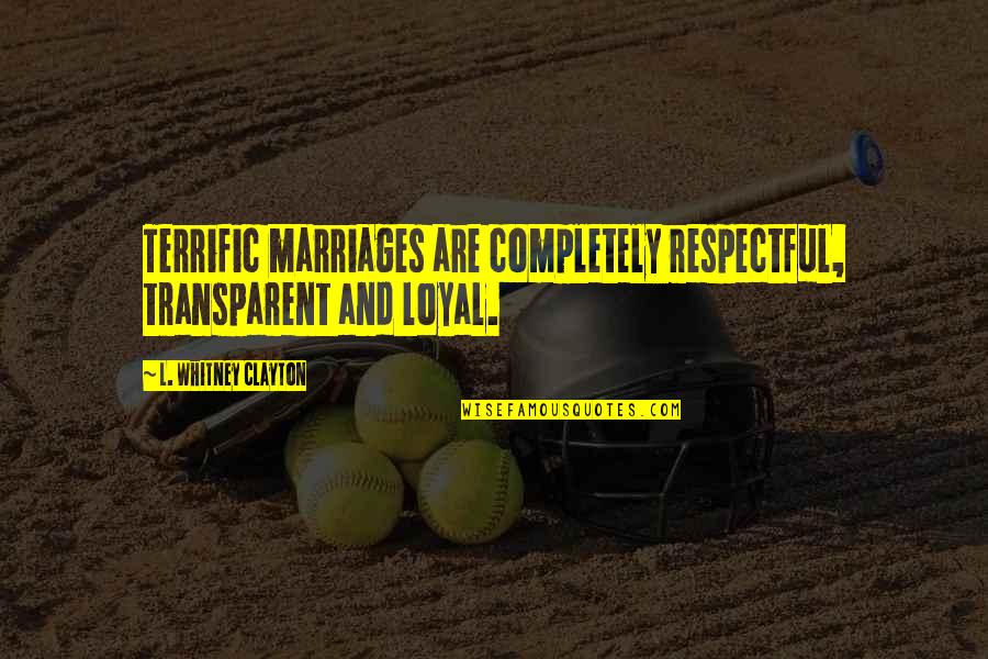 Rowing And Life Quotes By L. Whitney Clayton: Terrific marriages are completely respectful, transparent and loyal. Rowing And Life Quotes By L. Whitney Clayton: Terrific marriages are completely respectful, transparent and loyal.