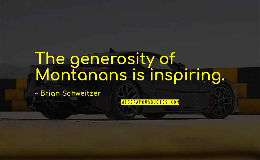 Rowing Boats Quotes By Brian Schweitzer: The generosity of Montanans is inspiring.