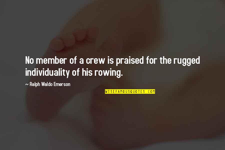Rowing Crew Quotes By Ralph Waldo Emerson: No member of a crew is praised for