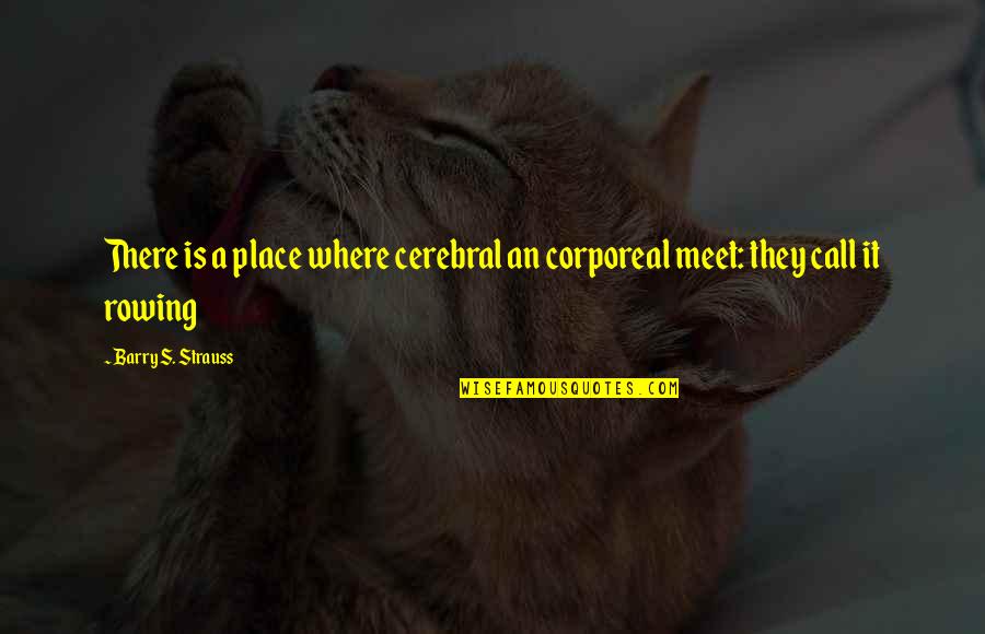 Rowing Quotes By Barry S. Strauss: There is a place where cerebral an corporeal