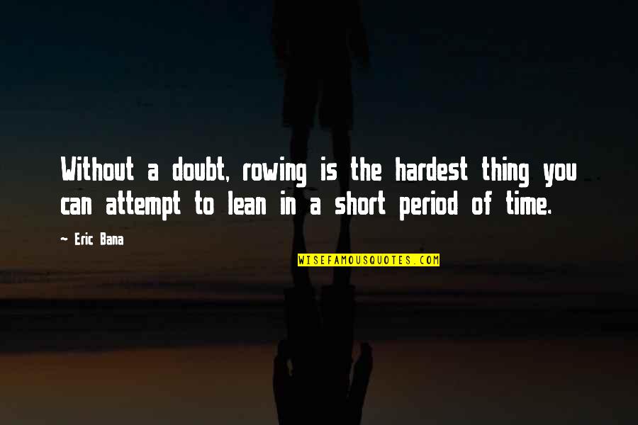 Rowing Quotes By Eric Bana: Without a doubt, rowing is the hardest thing