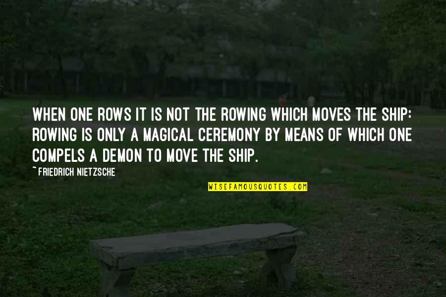 Rowing Quotes By Friedrich Nietzsche: When one rows it is not the rowing