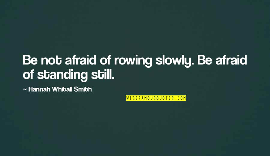 Rowing Quotes By Hannah Whitall Smith: Be not afraid of rowing slowly. Be afraid