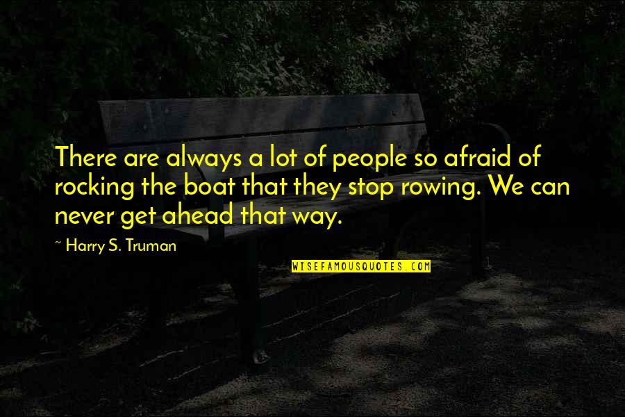 Rowing Quotes By Harry S. Truman: There are always a lot of people so