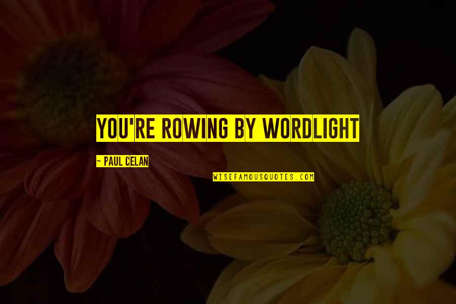 Rowing Quotes By Paul Celan: you're rowing by wordlight