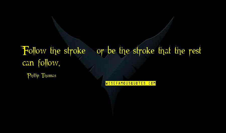 Rowing Quotes By Phillip Thomas: Follow the stroke - or be the stroke