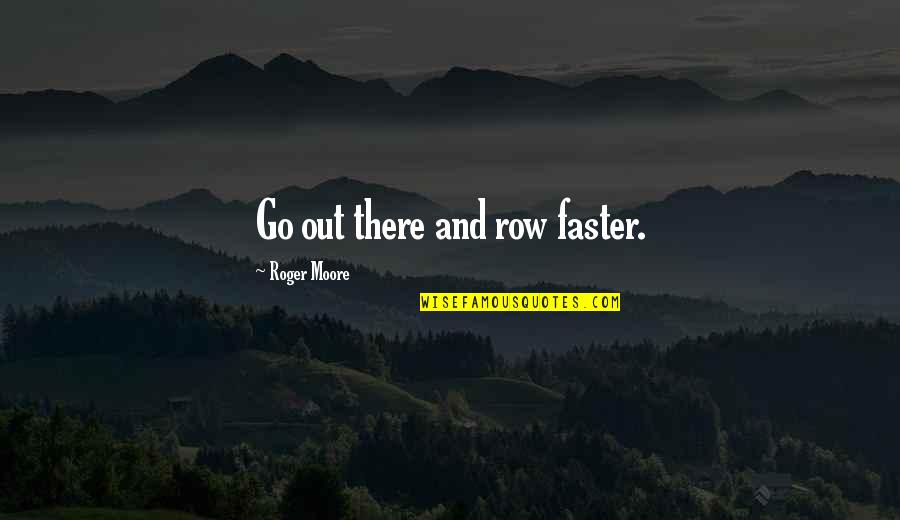 Rowing Quotes By Roger Moore: Go out there and row faster.