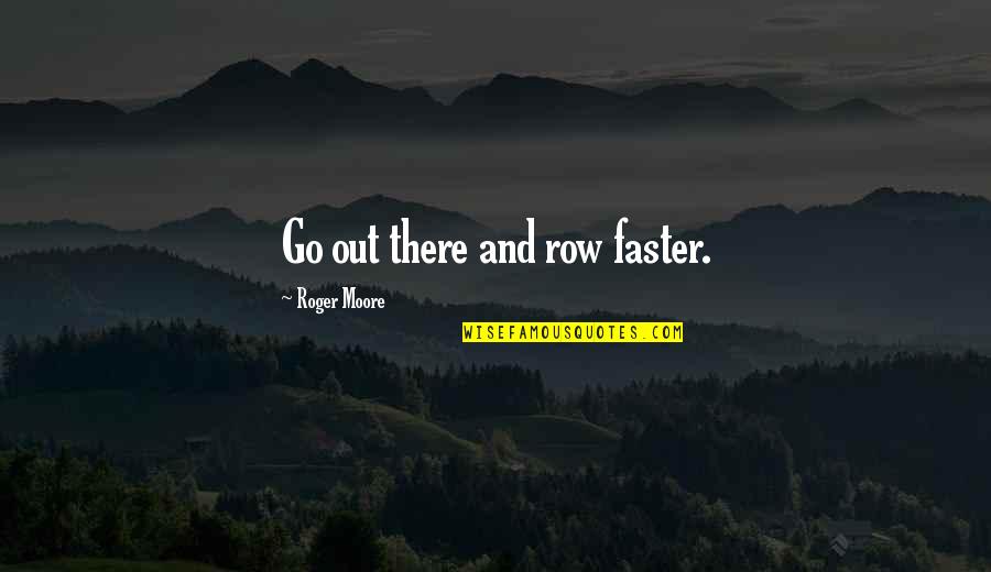 Rowing Quotes By Roger Moore: Go out there and row faster. Rowing Quotes By Roger Moore: Go out there and row faster.