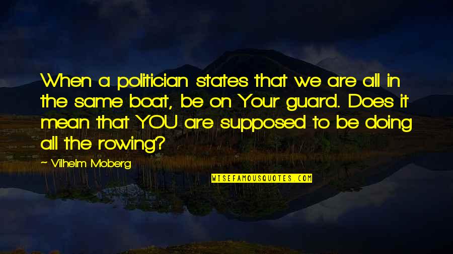 Rowing The Boat Quotes By Vilhelm Moberg: When a politician states that we are all