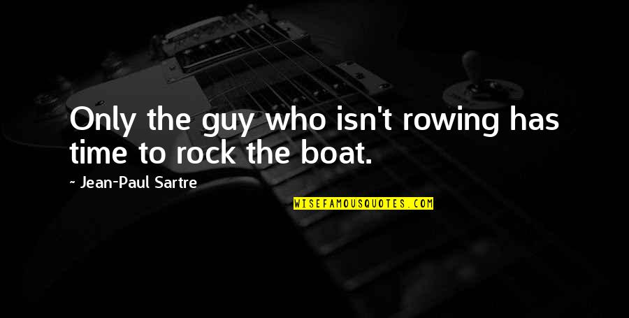 Rowing Your Own Boat Quotes By Jean-Paul Sartre: Only the guy who isn't rowing has time