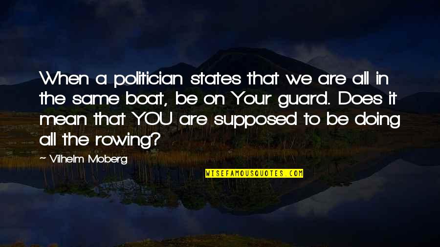Rowing Your Own Boat Quotes By Vilhelm Moberg: When a politician states that we are all