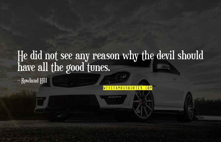 Rowland Hill Quotes By Rowland Hill: He did not see any reason why the