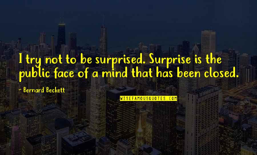 Rowland Scherman Quotes By Bernard Beckett: I try not to be surprised. Surprise is Rowland Scherman Quotes By Bernard Beckett: I try not to be surprised. Surprise is