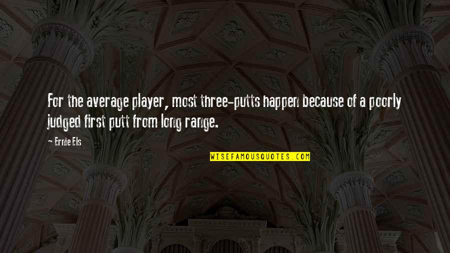 Rowlandson Drawings Quotes By Ernie Els: For the average player, most three-putts happen because Rowlandson Drawings Quotes By Ernie Els: For the average player, most three-putts happen because