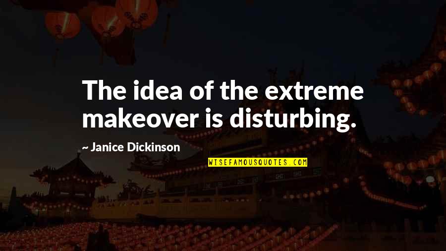 Rowlette Academy Quotes By Janice Dickinson: The idea of the extreme makeover is disturbing.