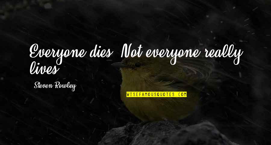Rowley Quotes By Steven Rowley: Everyone dies. Not everyone really lives. Rowley Quotes By Steven Rowley: Everyone dies. Not everyone really lives.