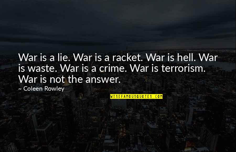 Rowley's Quotes By Coleen Rowley: War is a lie. War is a racket.