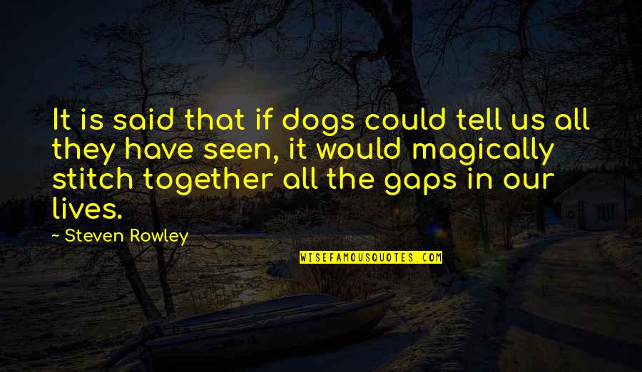 Rowley's Quotes By Steven Rowley: It is said that if dogs could tell