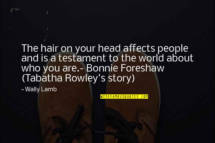 Rowley's Quotes By Wally Lamb: The hair on your head affects people and