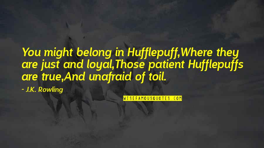 Rowling Quotes By J.K. Rowling: You might belong in Hufflepuff,Where they are just