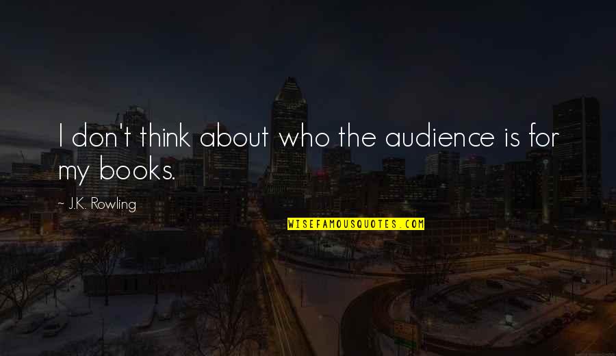 Rowling Quotes By J.K. Rowling: I don't think about who the audience is
