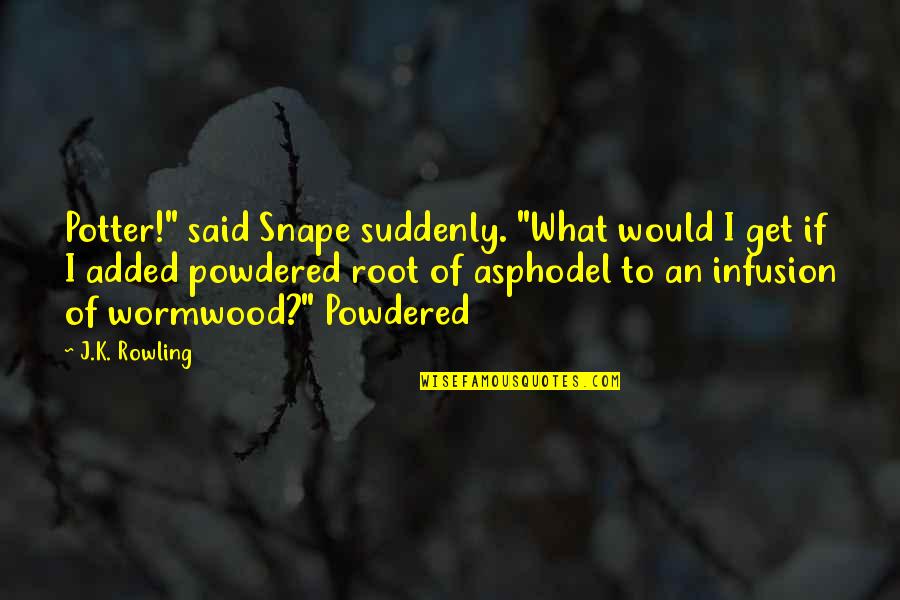 Rowling Snape Quotes By J.K. Rowling: Potter!" said Snape suddenly. "What would I get