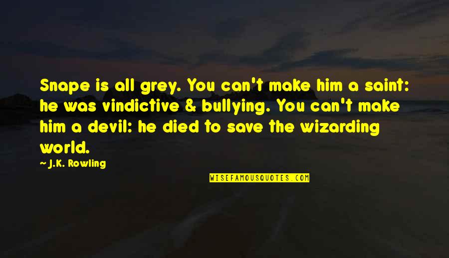 Rowling Snape Quotes By J.K. Rowling: Snape is all grey. You can't make him
