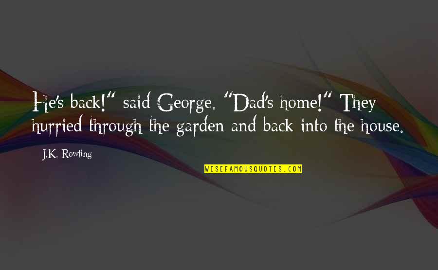 Rowling's Quotes By J.K. Rowling: He's back!" said George. "Dad's home!" They hurried