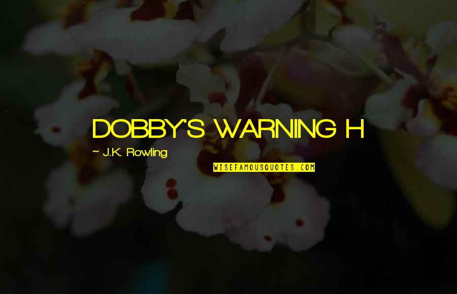 Rowling's Quotes By J.K. Rowling: DOBBY'S WARNING H