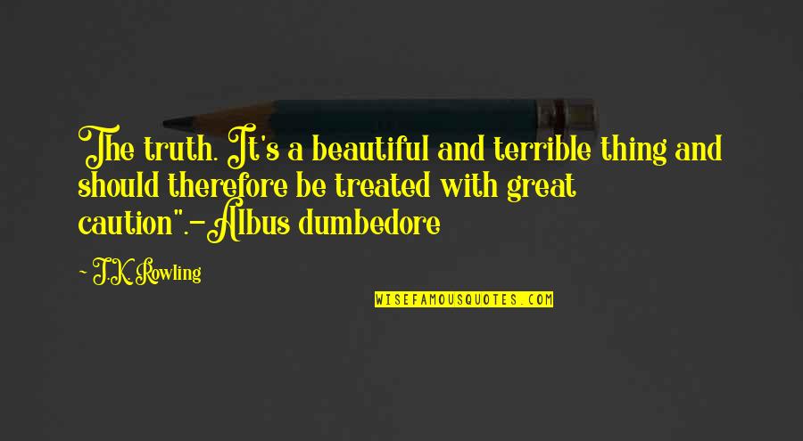 Rowling's Quotes By J.K. Rowling: The truth. It's a beautiful and terrible thing