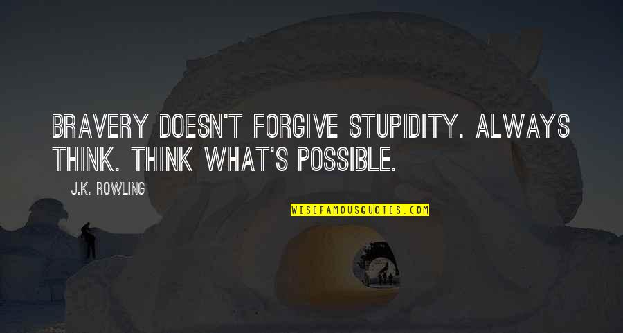 Rowling's Quotes By J.K. Rowling: Bravery doesn't forgive stupidity. Always think. Think what's