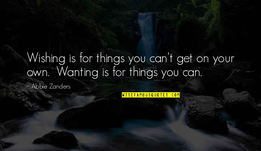 Rowney Stay Quotes By Abbie Zanders: Wishing is for things you can't get on
