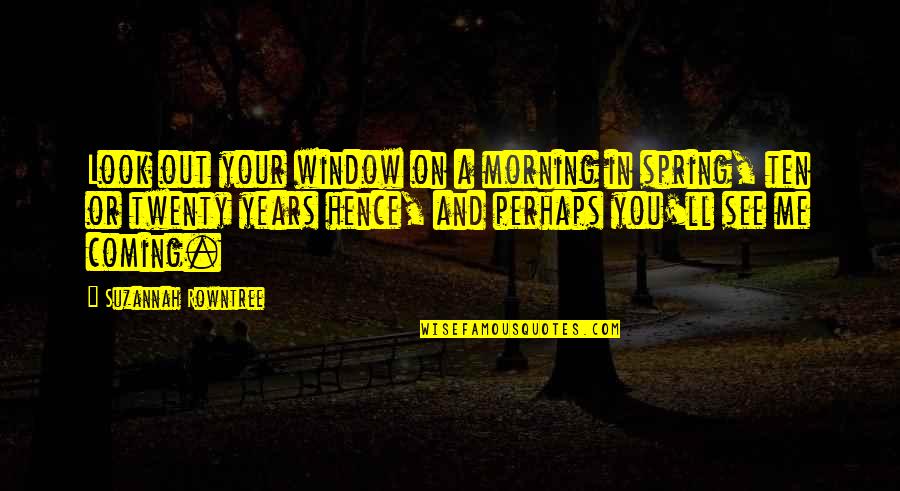 Rowntree Quotes By Suzannah Rowntree: Look out your window on a morning in