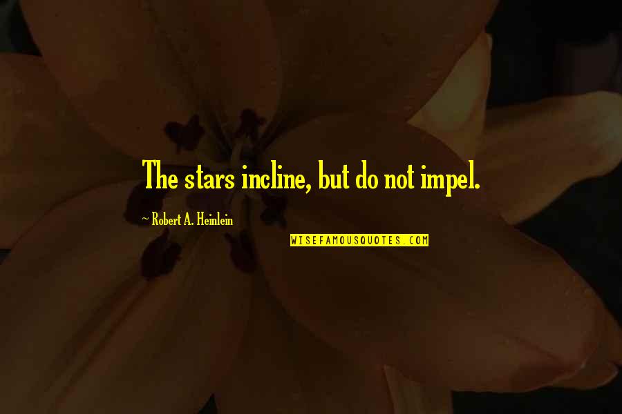 Rows And Columns Quotes By Robert A. Heinlein: The stars incline, but do not impel. Rows And Columns Quotes By Robert A. Heinlein: The stars incline, but do not impel.