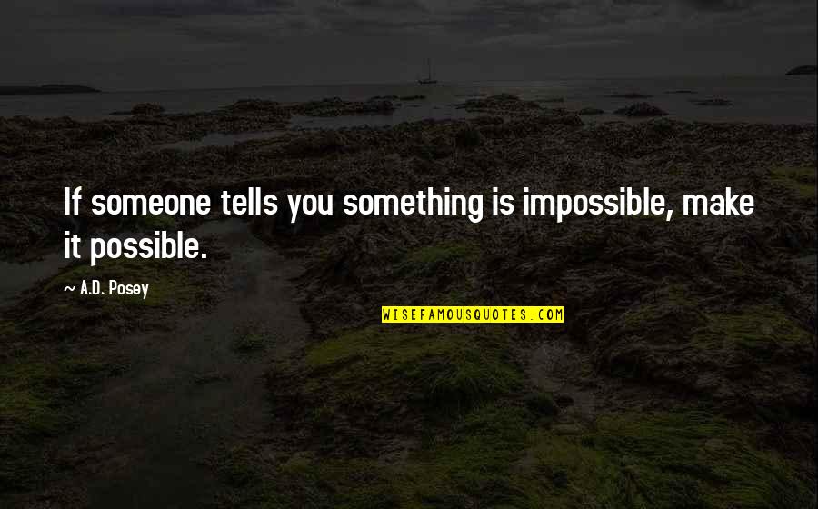 Rowse Mowers Quotes By A.D. Posey: If someone tells you something is impossible, make