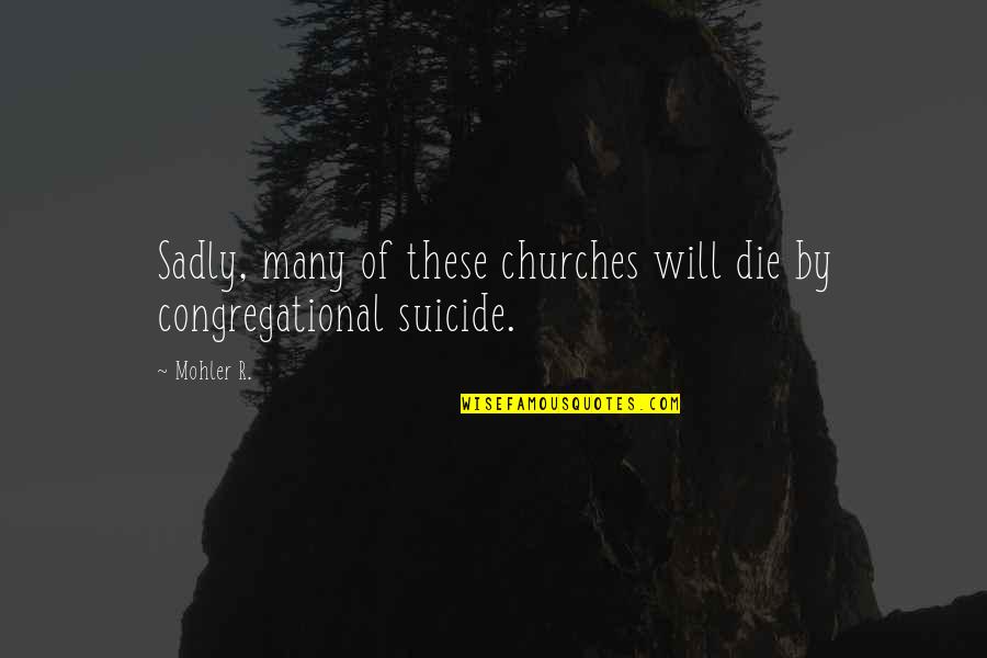 Rowski Music No Emotions Quotes By Mohler R.: Sadly, many of these churches will die by