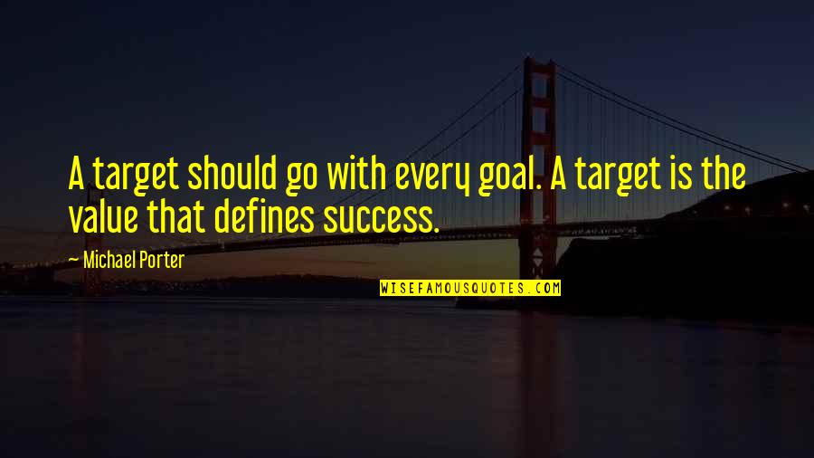 Rowwwe Quotes By Michael Porter: A target should go with every goal. A