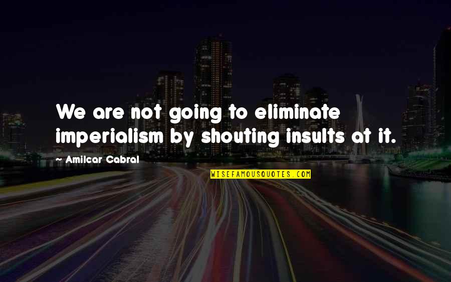 Roxana Defoe Quotes By Amilcar Cabral: We are not going to eliminate imperialism by Roxana Defoe Quotes By Amilcar Cabral: We are not going to eliminate imperialism by
