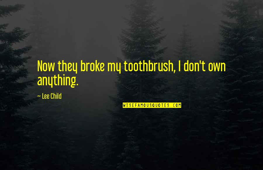 Roxana Defoe Quotes By Lee Child: Now they broke my toothbrush, I don't own