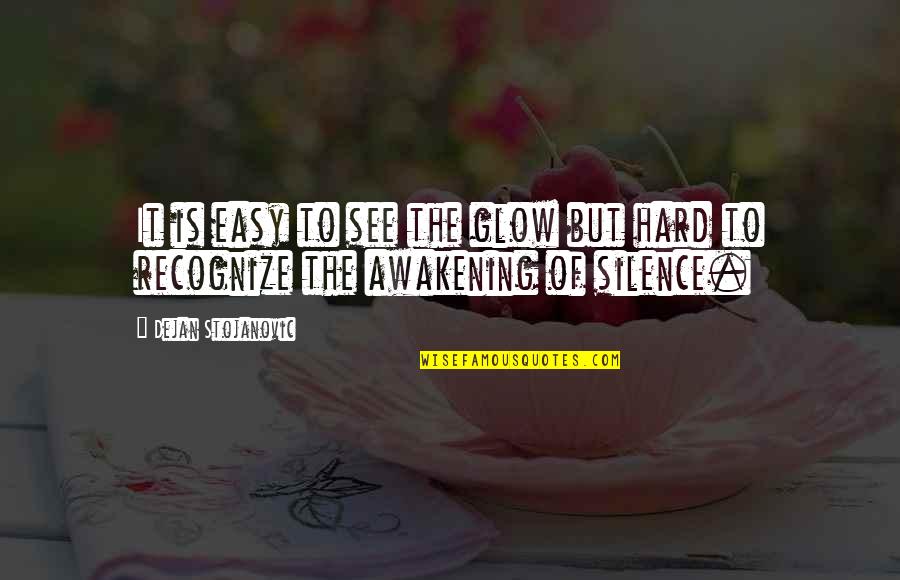 Roxana Jones Quotes By Dejan Stojanovic: It is easy to see the glow but Roxana Jones Quotes By Dejan Stojanovic: It is easy to see the glow but